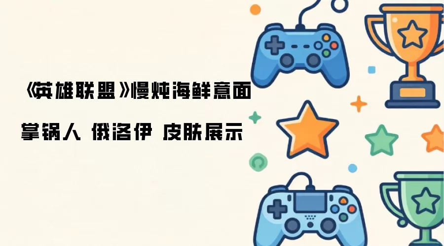 《英雄联盟》慢炖海鲜意面掌锅人 俄洛伊 皮肤展示