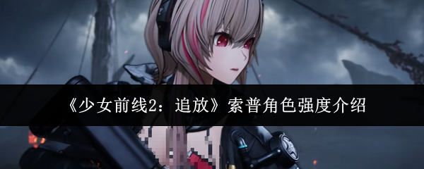 《少女前线2:追放》索普角色强度介绍