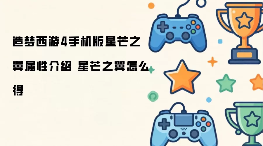 造梦西游4手机版星芒之翼属性介绍 星芒之翼怎么得