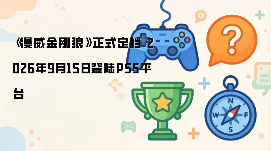 《漫威金刚狼》正式定档 2026年9月15日登陆PS5平台