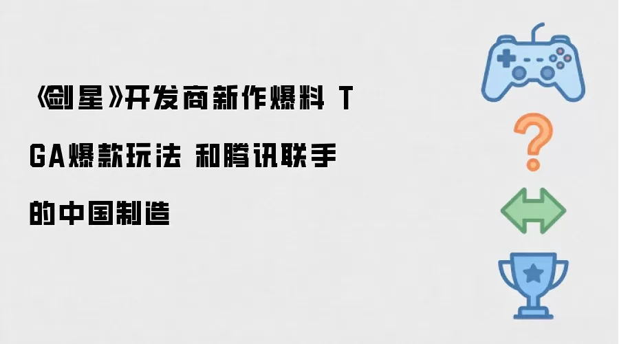 新作爆料 TGA爆款玩法 合作开发