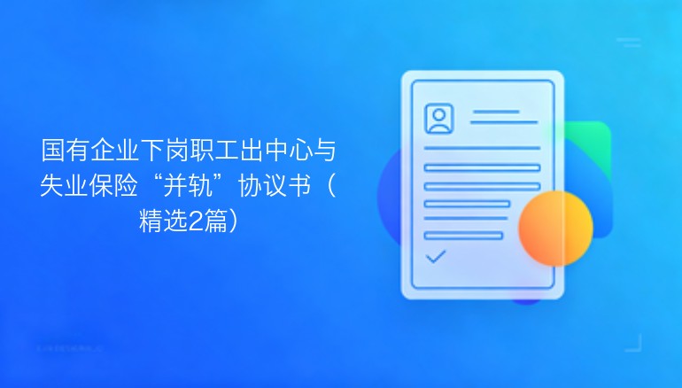 国有企业下岗职工出中心与失业保险并轨协议书：精选范本两则