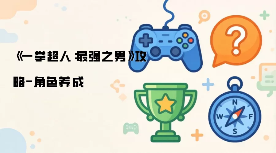《一拳超人:最强之男》攻略-角色养成