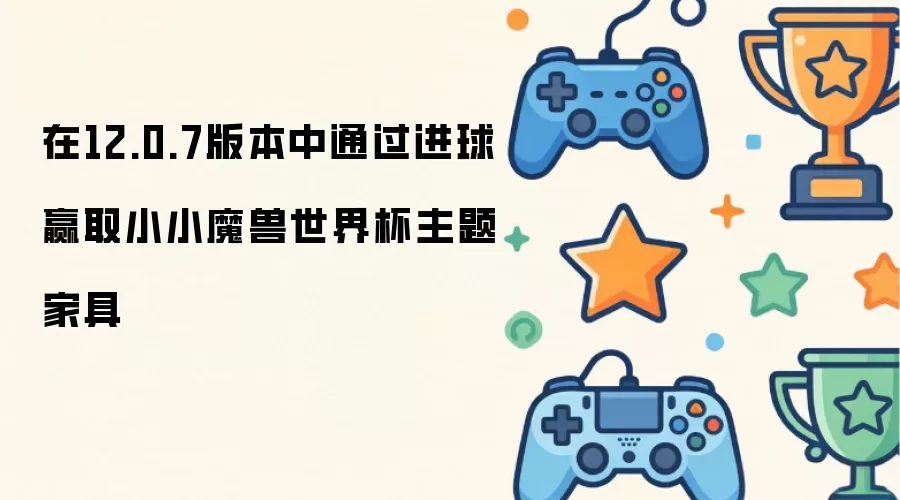 在12.0.7版本中通过进球赢取小小魔兽世界杯主题家具