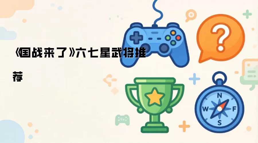 《国战来了》六七星武将推荐