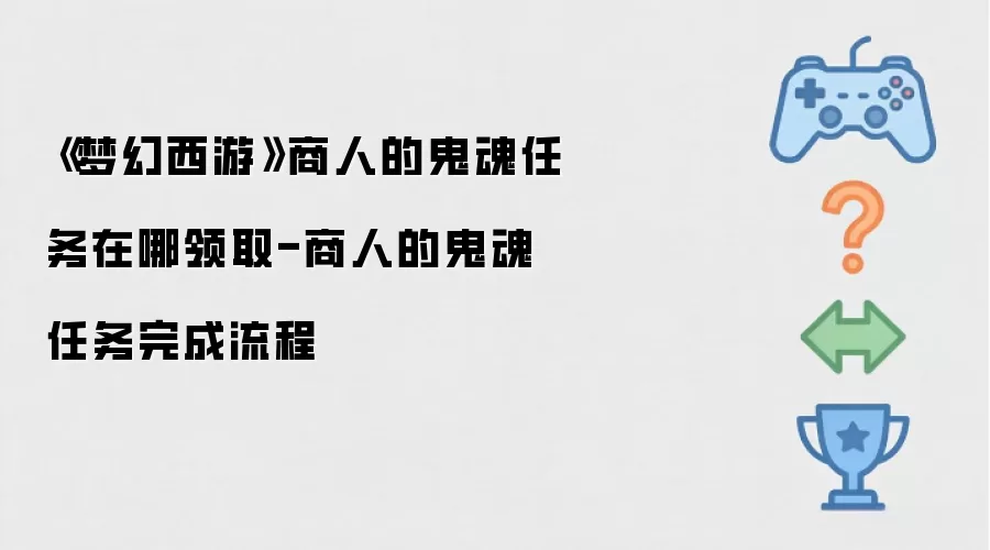 《梦幻西游》商人的鬼魂任务在哪领取-商人的鬼魂任务完成流程