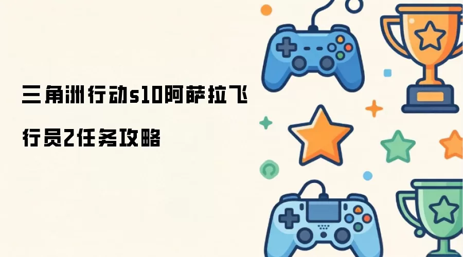 三角洲行动s10阿萨拉飞行员2任务攻略