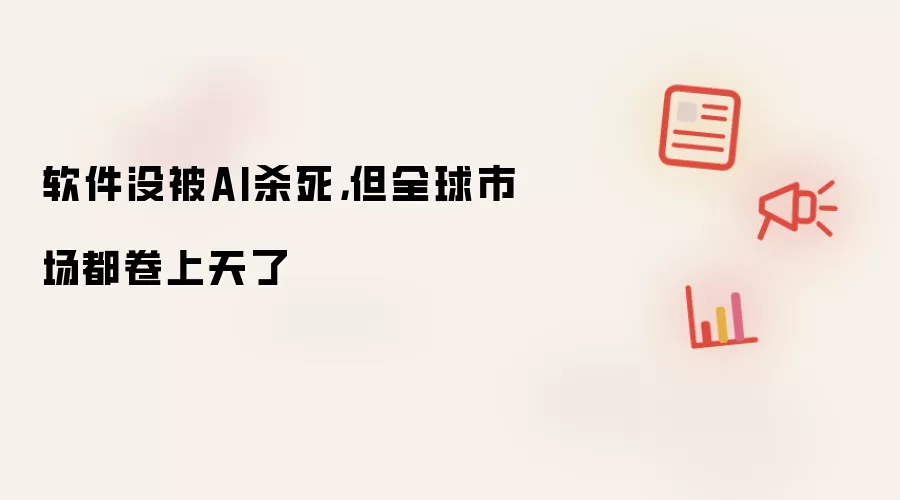 软件没被AI杀死,但全球市场都卷上天了