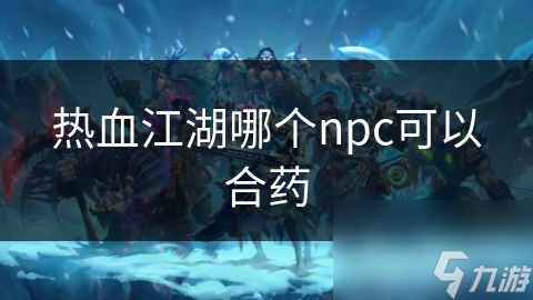 热血江湖哪个npc可以合药