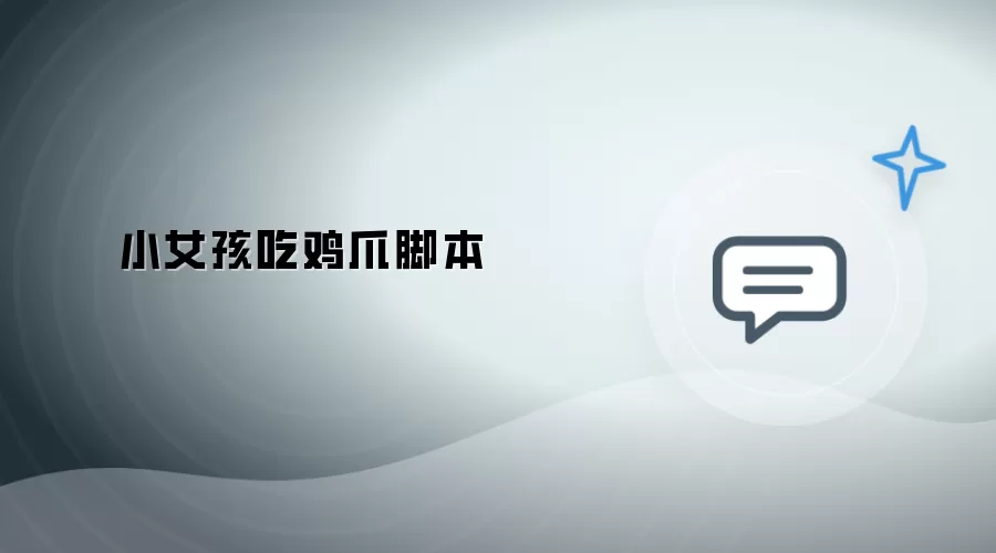 小女孩吃鸡爪脚本