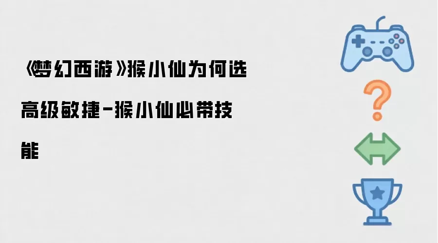 《梦幻西游》猴小仙为何选高级敏捷-猴小仙必带技能