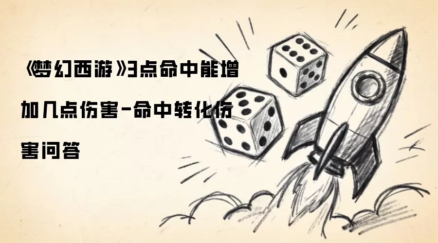 《梦幻西游》3点命中能增加几点伤害-命中转化伤害问答