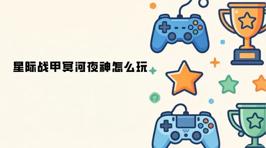 星际战甲冥河夜神怎么玩