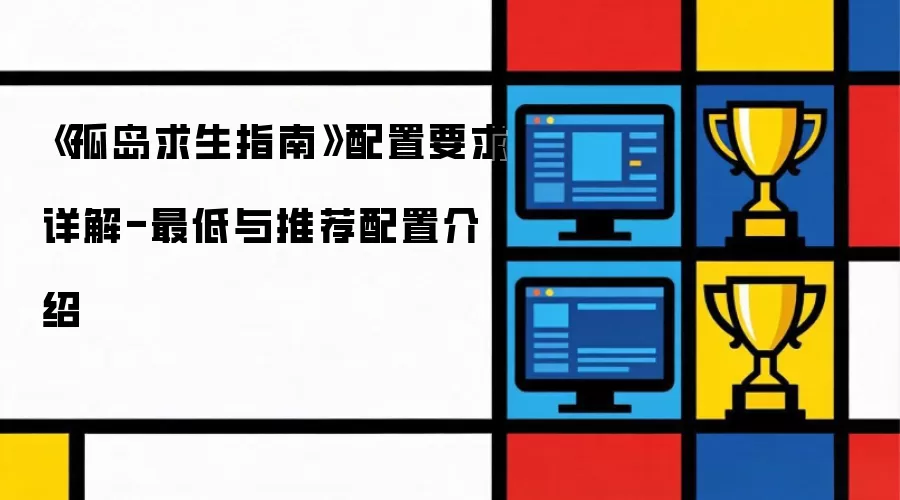 《孤岛求生指南》配置要求详解-最低与推荐配置介绍