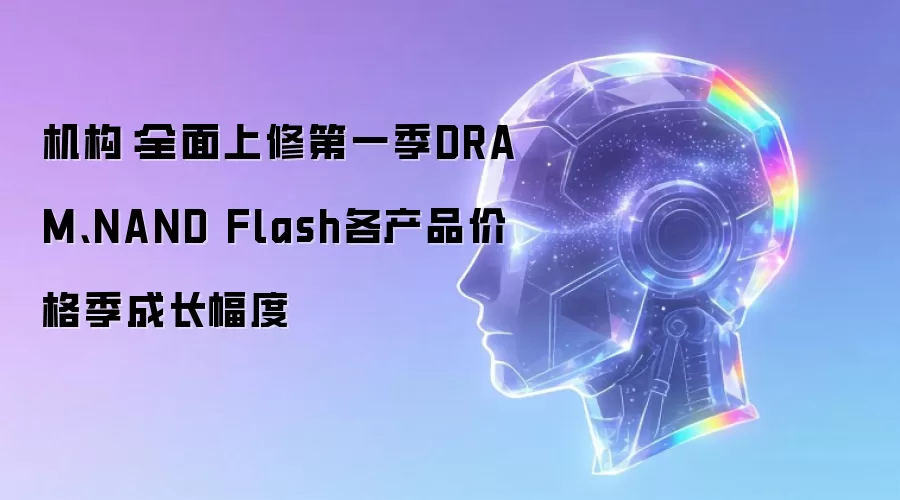 机构：全面上修第一季DRAM、NAND Flash各产品价格季成长幅度