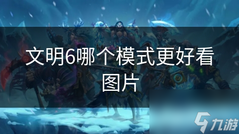 文明6哪个模式更好看图片
