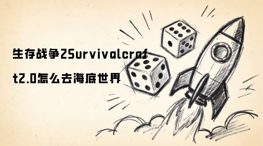 生存战争2Survivalcraft2.0怎么去海底世界