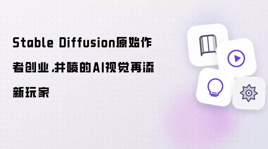 Stable Diffusion原始作者创业,井喷的AI视觉再添新玩家