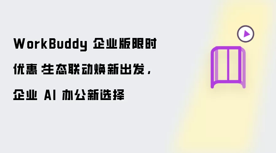 WorkBuddy 企业版限时优惠:生态联动焕新出发,企业 AI 办公新选择