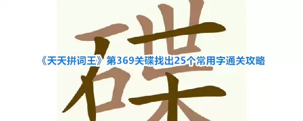 《天天拼词王》第369关碟找出25个常用字通关攻略