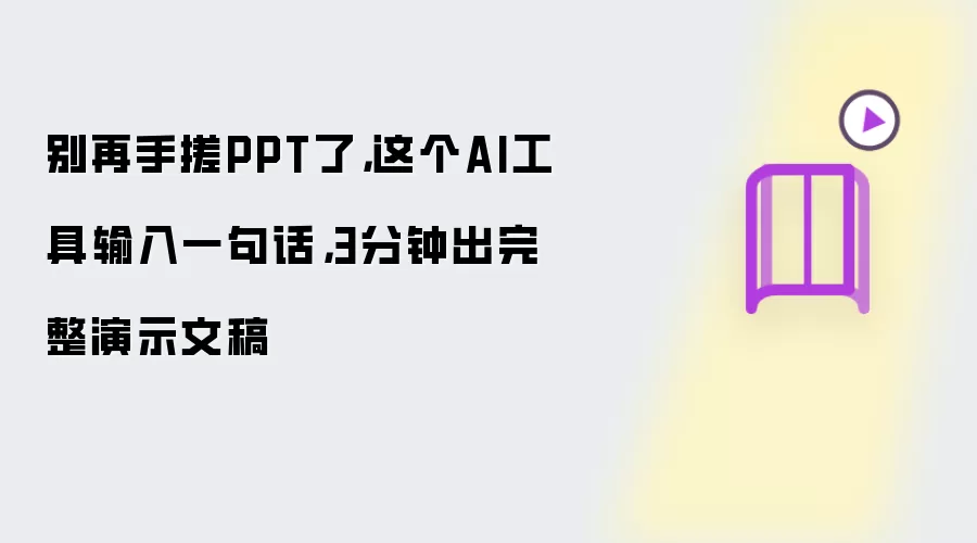 别再手搓PPT了,这个AI工具输入一句话,3分钟出完整演示文稿
